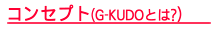 コンセプト（G-KUDOとは？）